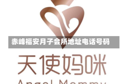 赤峰福安月子会所地址电话号码