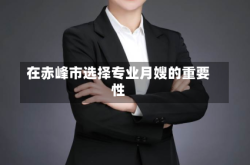 在赤峰市选择专业月嫂的重要性
