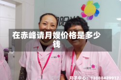 在赤峰请月嫂价格是多少钱