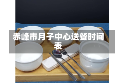 赤峰市月子中心送餐时间表