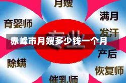 赤峰市月嫂多少钱一个月