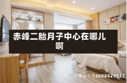 赤峰二胎月子中心在哪儿啊