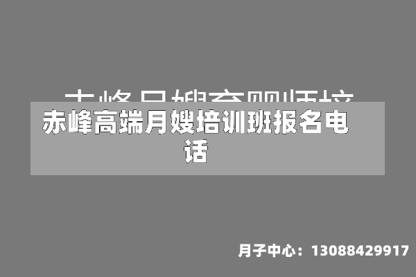 赤峰高端月嫂培训班报名电话