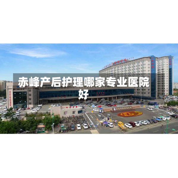 赤峰产后护理哪家专业医院好