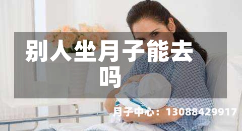 别人坐月子能去吗
