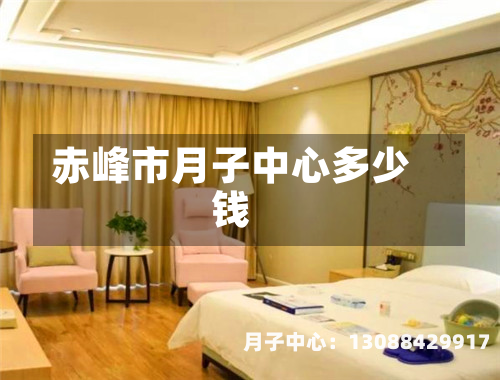 赤峰市月子中心多少钱