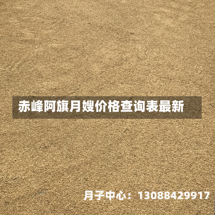 赤峰阿旗月嫂价格查询表最新