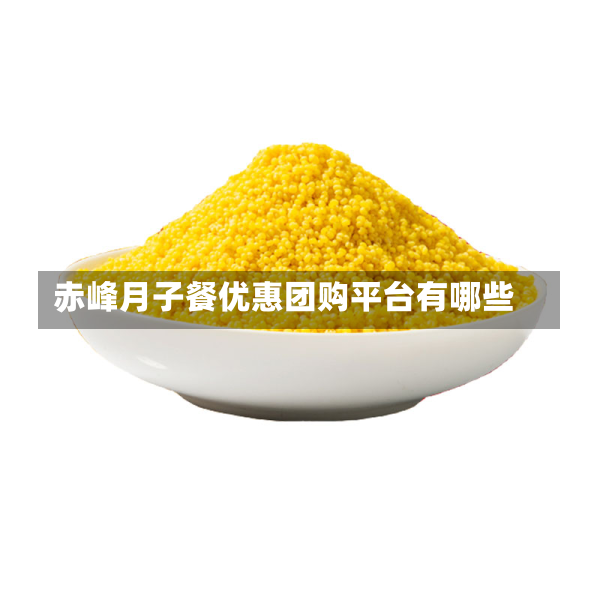 赤峰月子餐优惠团购平台有哪些