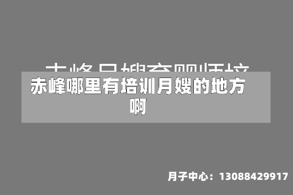 赤峰哪里有培训月嫂的地方啊