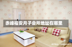 赤峰福安月子会所地址在哪里