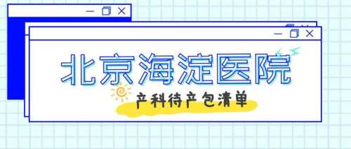 海淀妇幼保健院待产包有啥-第1张图片